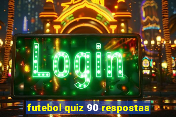 futebol quiz 90 respostas